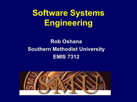 Software Systems Engineering Rob Oshana Southern Methodist University EMIS 7312.