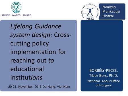 Lifelong Guidance system design: Cross- cutting policy implementation for reaching out to educational institutions BORBÉLY-PECZE, Tibor Bors, Ph.D. National.