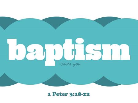 1 Peter 3:18-22.  Baptism is closely connected with the remission of sins & salvation. › “Repent, and let every one of you be baptized in the name.