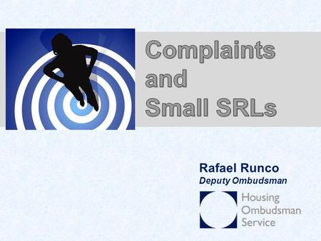 Rafael Runco Deputy Ombudsman. REPORT PROBLEM USE INTERNAL COMPLAINTS PROCEDURE CONTACT OMBUDSMAN LGO or HOS NOW.