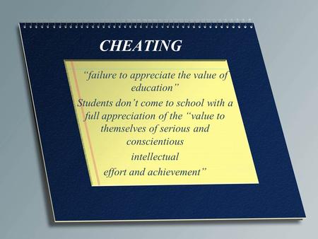 CHEATING “failure to appreciate the value of education” Students don’t come to school with a full appreciation of the “value to themselves of serious and.