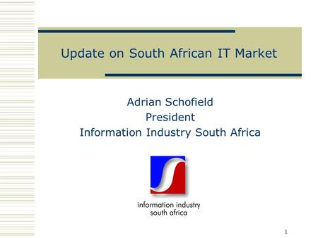 1 Update on South African IT Market Adrian Schofield President Information Industry South Africa.