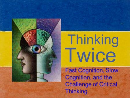 Thinking Twice Fast Cognition, Slow Cognition, and the Challenge of Critical Thinking.