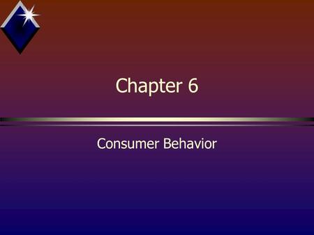 Chapter 6 Consumer Behavior Objectives bUnderstand basic model of CB bUnderstand decision making process bAppreciate risk, choice criteria, satisfaction,