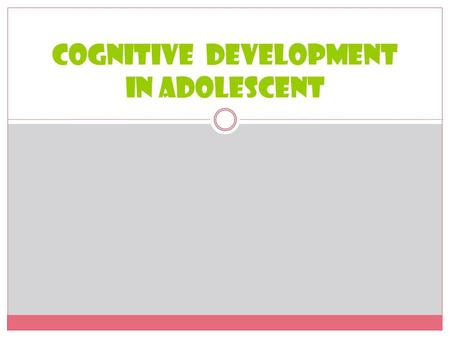 Cognitive development in adolescent. Cognitive Development Mental activities Cognitive development  Organisation and thinking process  Reasoning abilities.