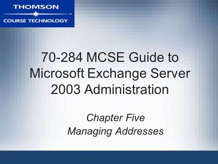 70-284 MCSE Guide to Microsoft Exchange Server 2003 Administration Chapter Five Managing Addresses.