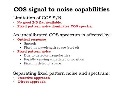 COS signal to noise capabilities Limitation of COS S/N No good 2-D flat available. Fixed pattern noise dominates COS spectra. An uncalibrated COS spectrum.