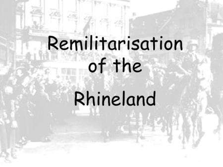 Remilitarisation of the Rhineland. Saar The Treaty of Versailles permitted France to occupy the Saarland, an area created in the aftermath of WWI, to.