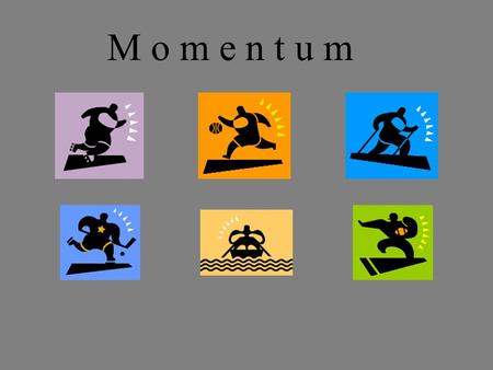 M o m e n t u m Momentum is… Inertia in motion Mass x Velocity.