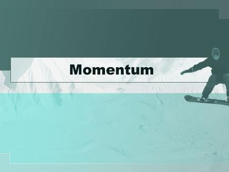 Momentum.