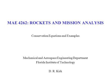 MAE 4262: ROCKETS AND MISSION ANALYSIS Conservation Equations and Examples Mechanical and Aerospace Engineering Department Florida Institute of Technology.