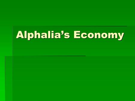 Alphalia’s Economy. Alphalia’s Income  They will earn the majority of their income through selling native plants and livestock that they will raise on.