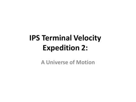 IPS Terminal Velocity Expedition 2: A Universe of Motion.