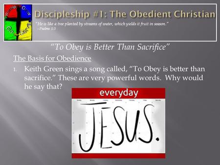 “To Obey is Better Than Sacrifice” The Basis for Obedience 1. Keith Green sings a song called, “To Obey is better than sacrifice.” These are very powerful.