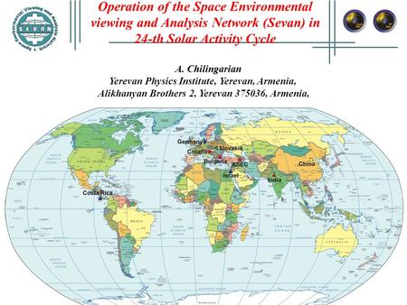 Operation of the Space Environmental viewing and Analysis Network (Sevan) in 24-th Solar Activity Cycle A. Chilingarian A. Chilingarian Yerevan Physics.