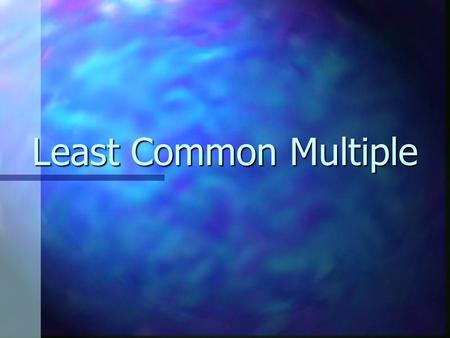 Least Common Multiple.