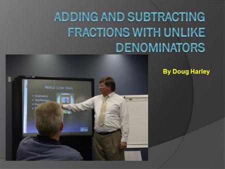 By Doug Harley. “I Can’t. I simply can’t.”  Fractions are not ready to be added until they have a common denominator.