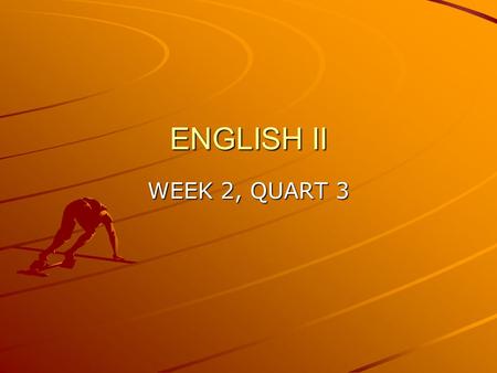 ENGLISH II WEEK 2, QUART 3. OBJECTIVES: 1 ST 4 WEEKS COURSE LEVEL EXPECTATIONS R1I: Text to text (information and relationships in various fiction and.