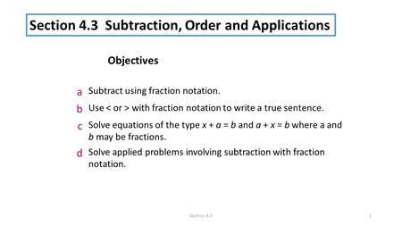 Section 4.31 a Subtract using fraction notation. b Use with fraction notation to write a true sentence. c Solve equations of the type x + a = b and a +