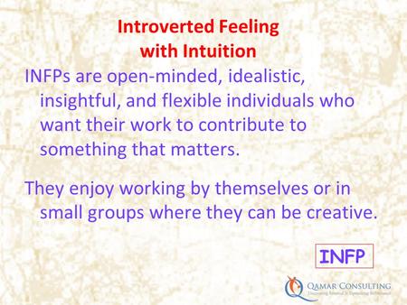 INFPs are open-minded, idealistic, insightful, and flexible individuals who want their work to contribute to something that matters. They enjoy working.