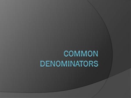 Math Vocabulary Common Denominator – “CD”: The same bottom #s of a fraction [needed to compare, *ADD & SUBTRACT] (find by finding LCM)  LCM = LCD LCD.