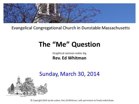 The “Me” Question Graphical sermon notes by, Rev. Ed Whitman Sunday, March 30, 2014 Evangelical Congregational Church in Dunstable Massachusetts © Copyright.