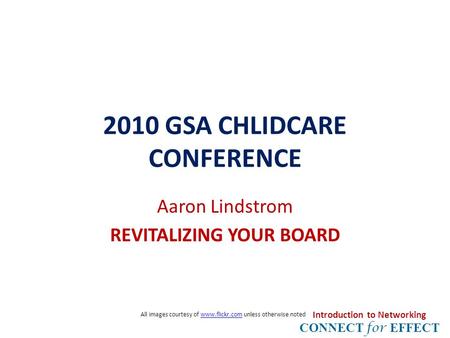 2010 GSA CHLIDCARE CONFERENCE Aaron Lindstrom REVITALIZING YOUR BOARD All images courtesy of www.flickr.com unless otherwise notedwww.flickr.com Introduction.