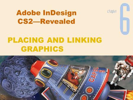 Adobe InDesign CS2—Revealed PLACING AND LINKING GRAPHICS.