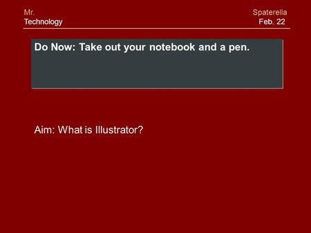 Aim: What is Illustrator? Mr. Spaterella Technology Feb. 22.