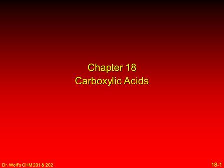 Dr. Wolf's CHM 201 & 202 18-1 Chapter 18 Carboxylic Acids.