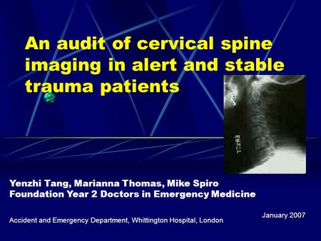 An audit of cervical spine imaging in alert and stable trauma patients Accident and Emergency Department, Whittington Hospital, London January 2007 Yenzhi.