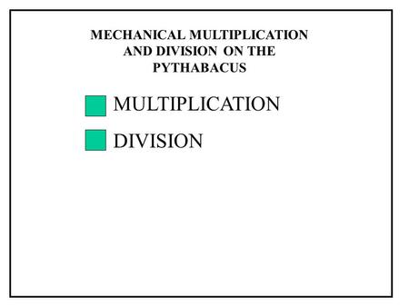 MULTIPLICATION DIVISION MECHANICAL MULTIPLICATION AND DIVISION ON THE PYTHABACUS.