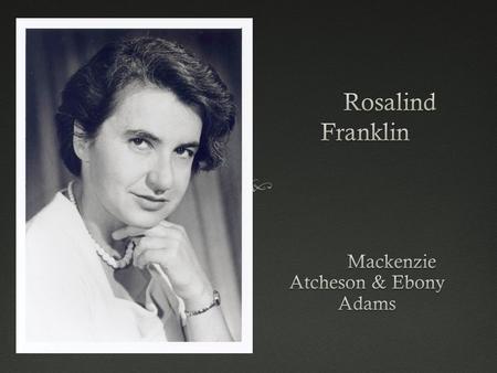  Rosalind Franklin was asked to set up a DNA laboratory using X-ray technology.  Rosalind Franklin was best well known for her X-ray diffraction images.