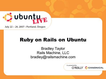 Ruby on Rails on Ubuntu Bradley Taylor Rails Machine, LLC