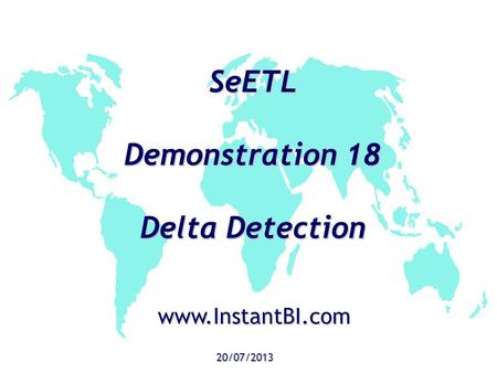 SeETL Demonstration 18 Delta Detection 20/07/2013 www.InstantBI.com.