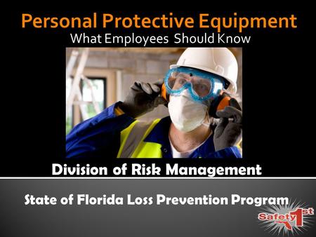 What Employees Should Know Division of Risk Management State of Florida Loss Prevention Program.