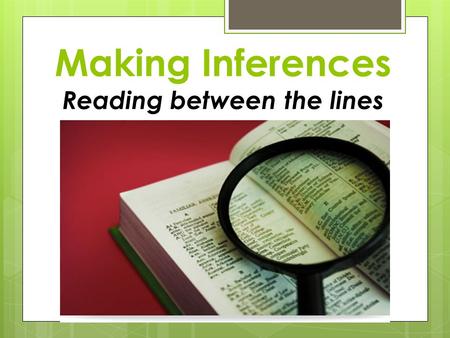 Making Inferences Reading between the lines. Authors vs. Readers  Authors Imply, Readers Infer.  Authors make implications that readers have to infer.