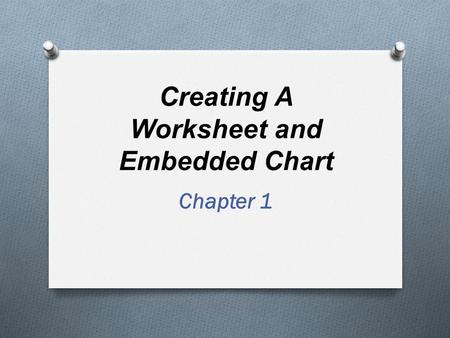 Creating A Worksheet and Embedded Chart Chapter 1.