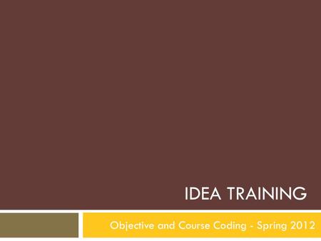 IDEA TRAINING Objective and Course Coding - Spring 2012 1.