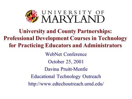 University and County Partnerships: Professional Development Courses in Technology for Practicing Educators and Administrators WebNet Conference October.