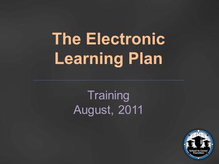 The Electronic Learning Plan Training August, 2011.