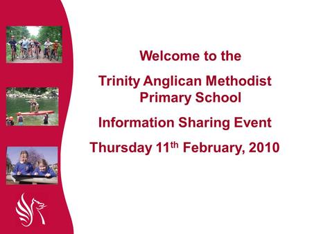 Welcome to the Trinity Anglican Methodist Primary School Information Sharing Event Thursday 11 th February, 2010.