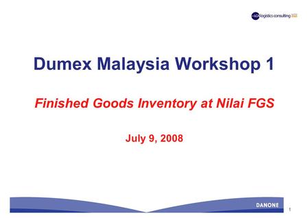 1 Dumex Malaysia Workshop 1 Finished Goods Inventory at Nilai FGS July 9, 2008.