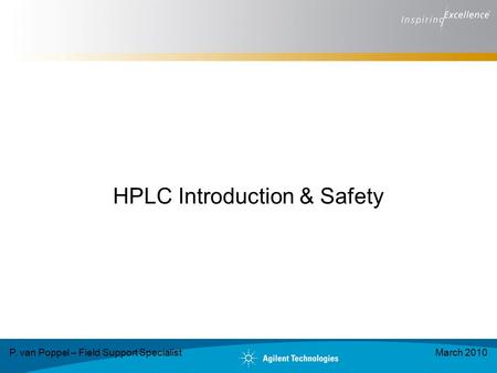 HPLC Introduction & Safety P. van Poppel – Field Support SpecialistMarch 2010.