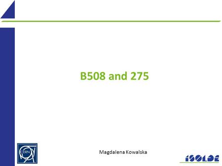 B508 and 275 Magdalena Kowalska. b275 2 AEGIS laser lab ASACUSA test setup g-BAR? Storage of big parts, test stands? Test setups SSP, detector labs Electronics.