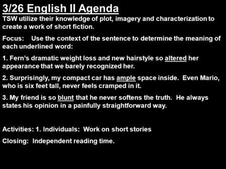 3/26 English II Agenda TSW utilize their knowledge of plot, imagery and characterization to create a work of short fiction. Focus: Use the context of the.