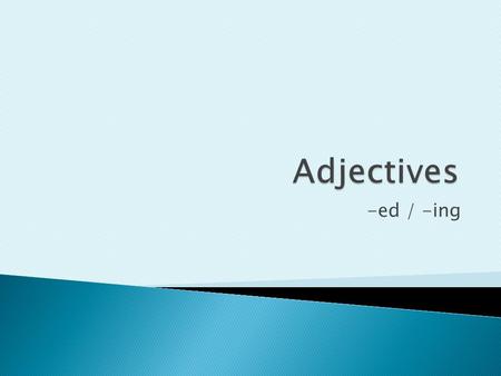 -ed / -ing. -ing / -ed adjectives -ed / -ing adjectives interested or interesting? EXCITED / EXCITING INTERESTED / INTERESTING BORED / BORING SURPRISED.