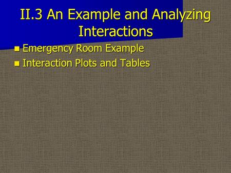 II.3 An Example and Analyzing Interactions Emergency Room Example Emergency Room Example Interaction Plots and Tables Interaction Plots and Tables.