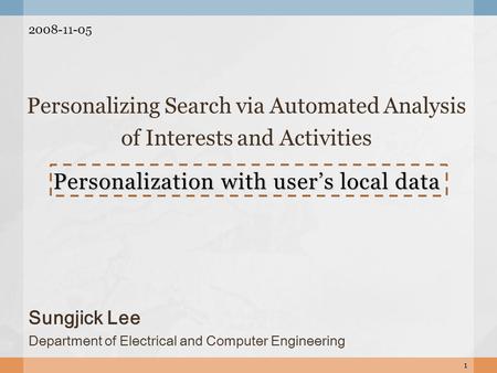 Personalization with user’s local data Personalizing Search via Automated Analysis of Interests and Activities 1 Sungjick Lee Department of Electrical.