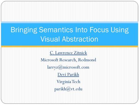 C. Lawrence Zitnick Microsoft Research, Redmond Devi Parikh Virginia Tech Bringing Semantics Into Focus Using Visual.